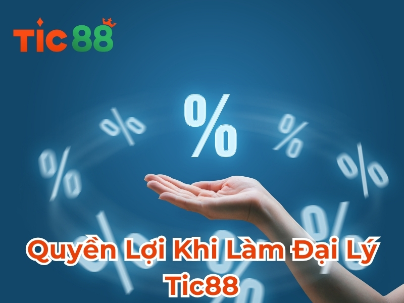 Quyền Lợi Khi Làm Đại Lý Tic88